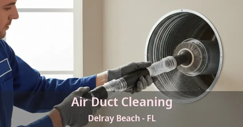 Air Duct Cleaning Delray Beach - FL Air Duct Cleaning Delray Beach - FL